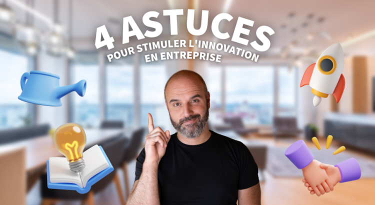 4 astuces pour stimuler l'innovation en entreprise